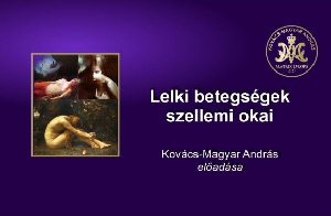 Lelki betegségek szellemi okai - Kovács–Magyar András előadása